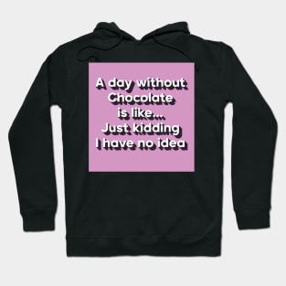 A day without chocolate is like just kidding i have no idea Hoodie